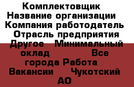 Комплектовщик › Название организации ­ Компания-работодатель › Отрасль предприятия ­ Другое › Минимальный оклад ­ 20 000 - Все города Работа » Вакансии   . Чукотский АО